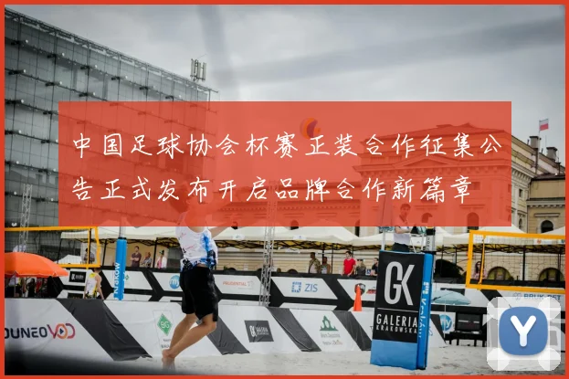 中国足球协会杯赛正装合作征集公告正式发布开启品牌合作新篇章