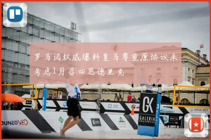 罗马诺权威爆料皇马尊重原协议未考虑1月召回恩德里克