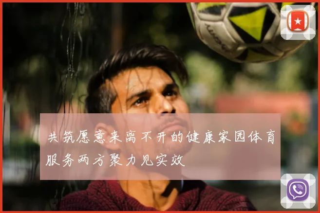 共筑愿意来离不开的健康家园体育服务两方聚力见实效